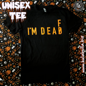 I'm Dead/f Unisex Tee